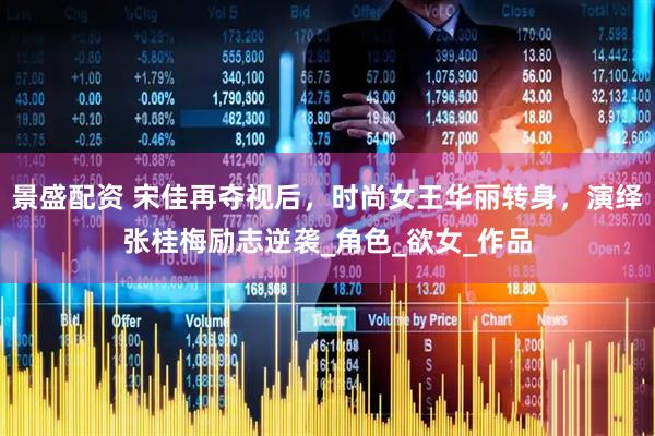 景盛配资 宋佳再夺视后，时尚女王华丽转身，演绎张桂梅励志逆袭_角色_欲女_作品